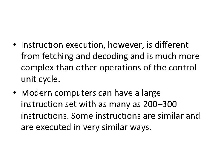 • Instruction execution, however, is different from fetching and decoding and is much • Instruction execution, however, is different from fetching and decoding and is much