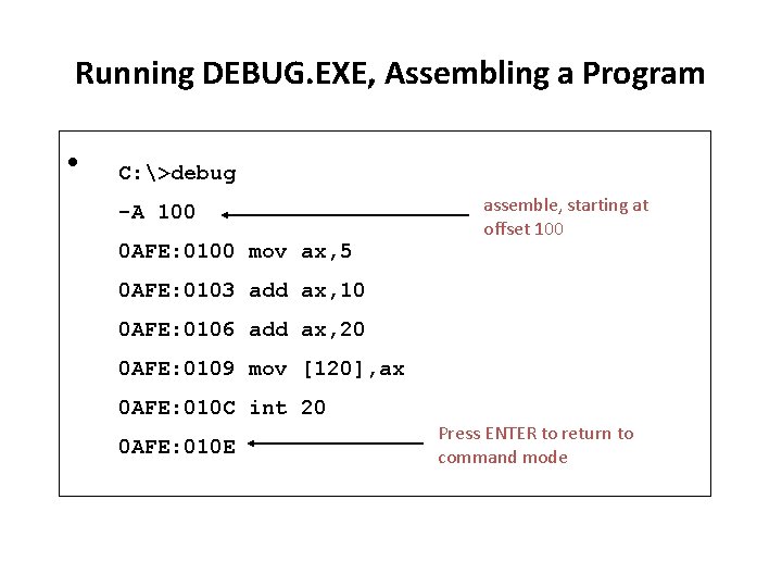 Running DEBUG. EXE, Assembling a Program • C: >debug -A 100 0 AFE: 0100 Running DEBUG. EXE, Assembling a Program • C: >debug -A 100 0 AFE: 0100