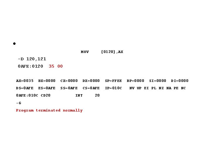  • MOV [0120], AX -D 120, 121 0 AFE: 0120 35 00 AX=0035