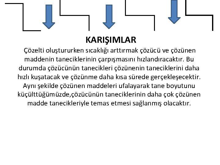 KARIŞIMLAR Çözelti oluştururken sıcaklığı arttırmak çözücü ve çözünen maddenin taneciklerinin çarpışmasını hızlandıracaktır. Bu durumda