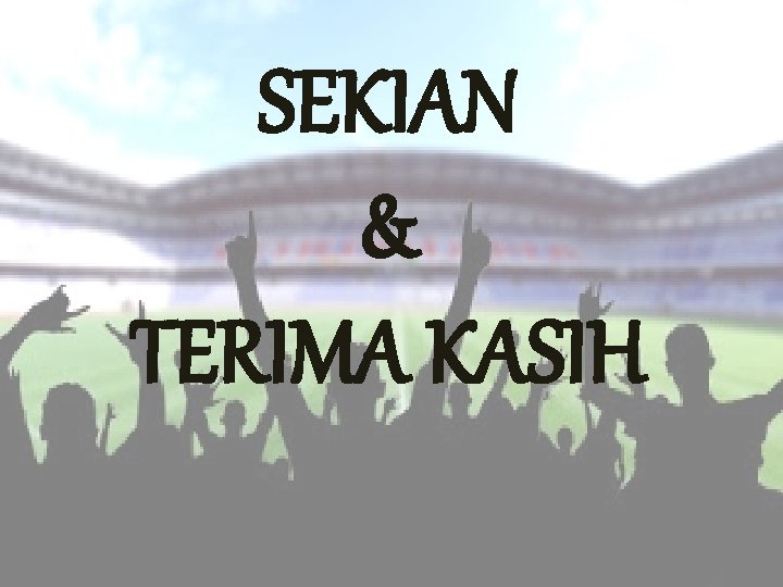 SEKIAN & TERIMA KASIH 
