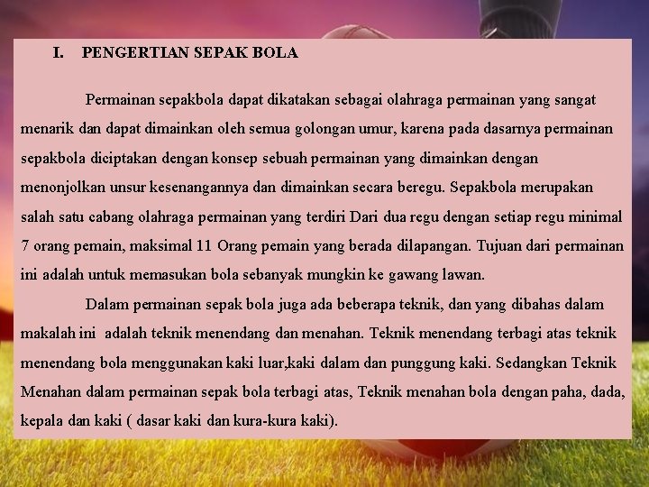 I. PENGERTIAN SEPAK BOLA Permainan sepakbola dapat dikatakan sebagai olahraga permainan yang sangat menarik