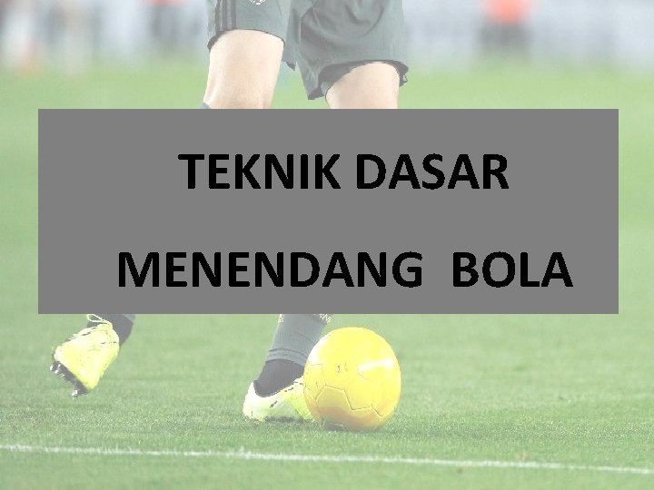 TEKNIK DASAR MENENDANG BOLA 