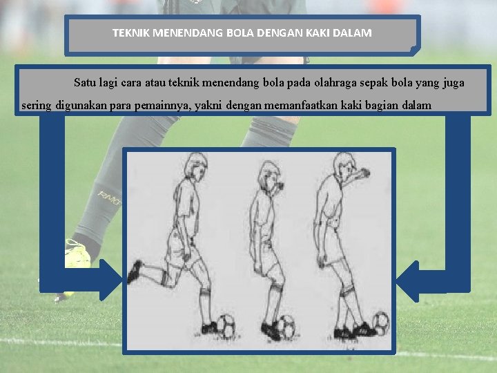 TEKNIK MENENDANG BOLA DENGAN KAKI DALAM Satu lagi cara atau teknik menendang bola pada