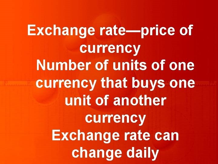 Exchange rate—price of currency Number of units of one currency that buys one unit Exchange rate—price of currency Number of units of one currency that buys one unit