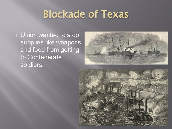 Blockade of Texas � Union wanted to stop supplies like weapons and food from