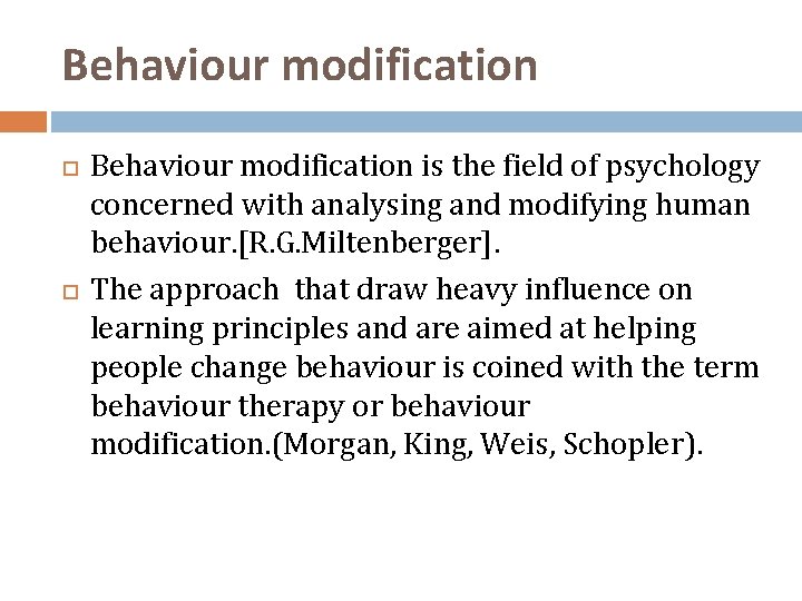 Behaviour modification is the field of psychology concerned with analysing and modifying human behaviour.