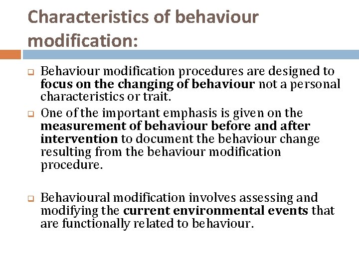 Characteristics of behaviour modification: q q q Behaviour modification procedures are designed to focus