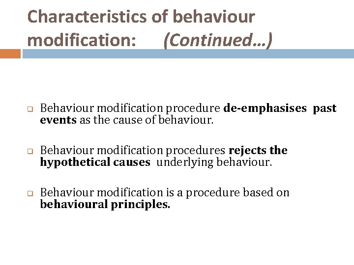 Characteristics of behaviour modification: (Continued…) q q q Behaviour modification procedure de-emphasises past events