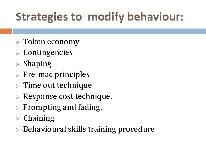 Strategies to modify behaviour: Ø Ø Ø Ø Ø Token economy Contingencies Shaping Pre-mac