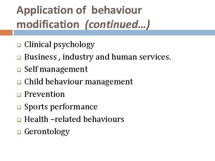 Application of behaviour modification (continued…) q q q q Clinical psychology Business , industry