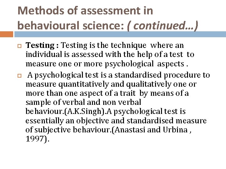 Methods of assessment in behavioural science: ( continued…) Testing : Testing is the technique