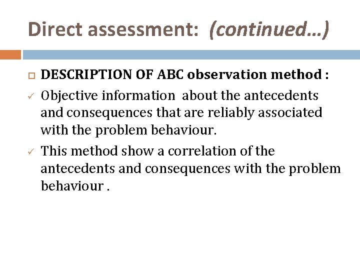 Direct assessment: (continued…) ü ü DESCRIPTION OF ABC observation method : Objective information about