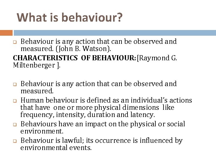 What is behaviour? Behaviour is any action that can be observed and measured. (John