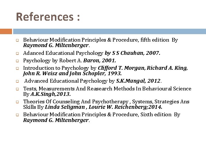 References : q q q q Behaviour Modification Principles & Procedure, fifth edition By