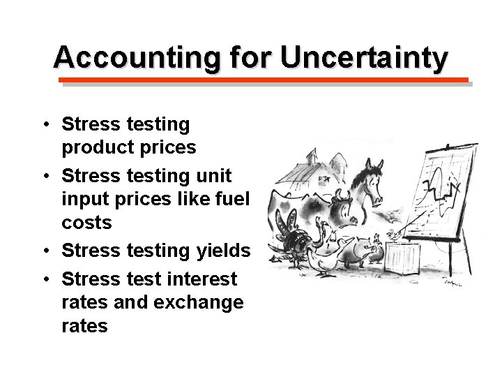 Accounting for Uncertainty • Stress testing product prices • Stress testing unit input prices