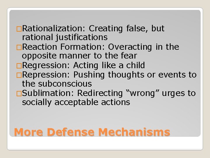 �Rationalization: Creating false, but rational justifications �Reaction Formation: Overacting in the opposite manner to