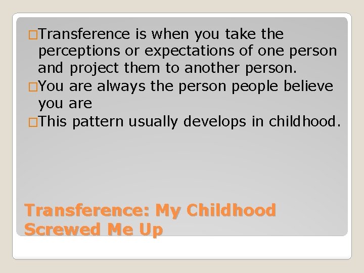 �Transference is when you take the perceptions or expectations of one person and project