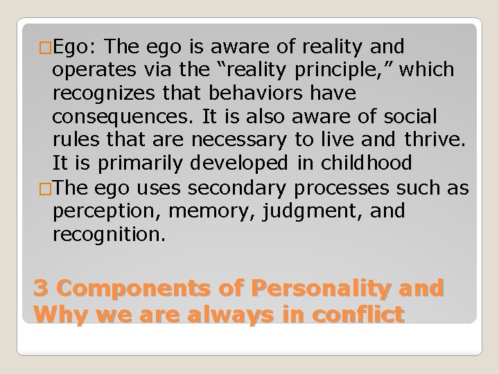 �Ego: The ego is aware of reality and operates via the “reality principle, ”