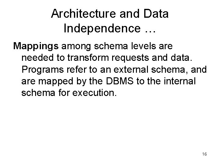 Architecture and Data Independence … Mappings among schema levels are needed to transform requests Architecture and Data Independence … Mappings among schema levels are needed to transform requests