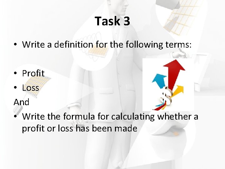 Task 3 • Write a definition for the following terms: • Profit • Loss