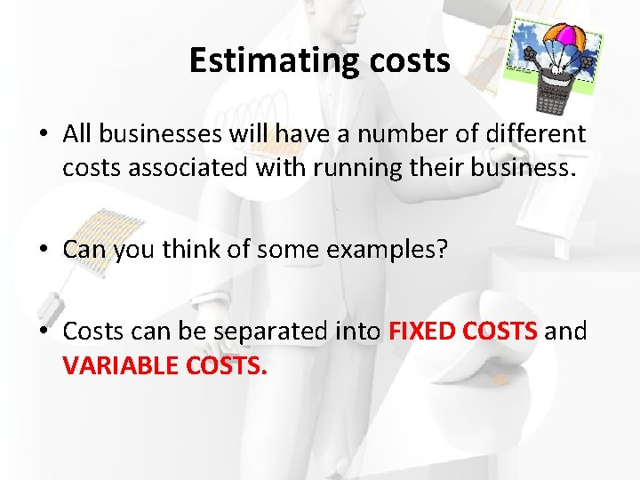 Estimating costs • All businesses will have a number of different costs associated with