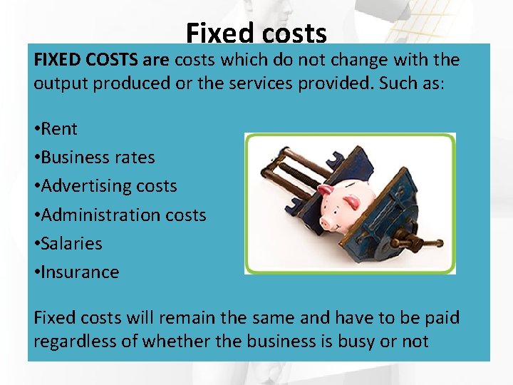 Fixed costs FIXED COSTS are costs which do not change with the output produced