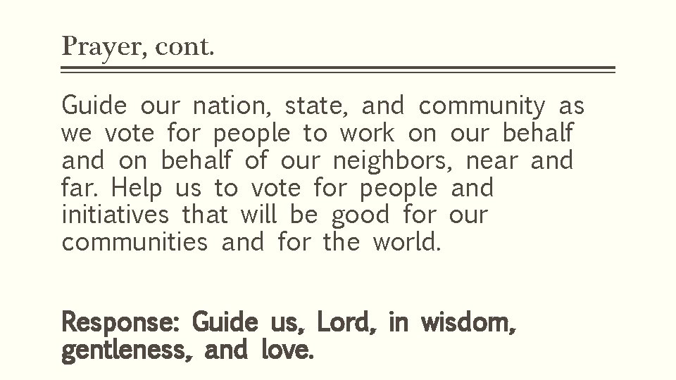 Prayer, cont. Guide our nation, state, and community as we vote for people to