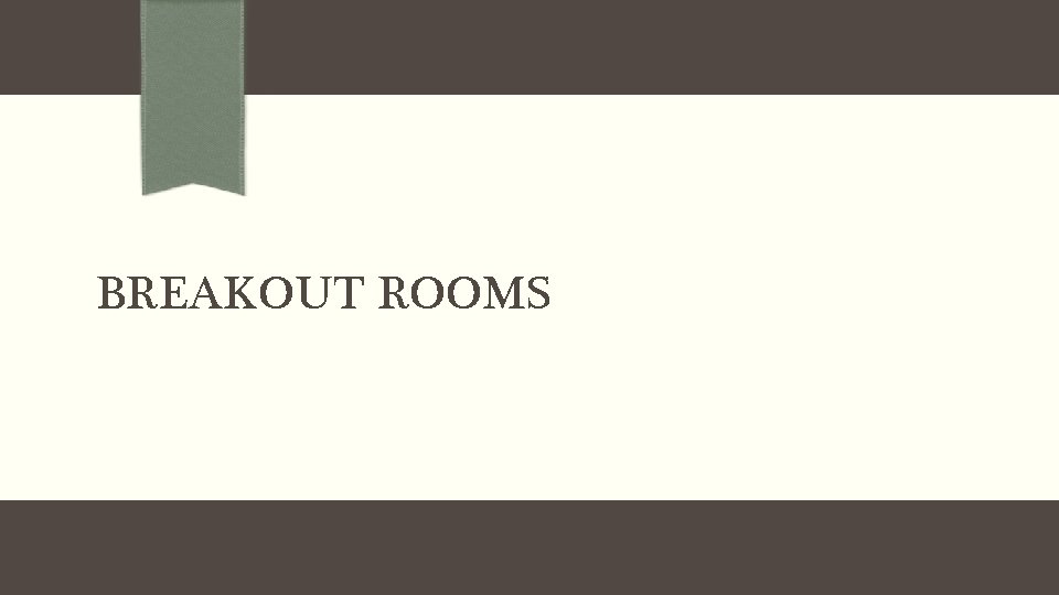 BREAKOUT ROOMS 