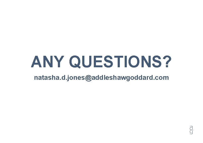ANY QUESTIONS? natasha. d. jones@addleshawgoddard. com 