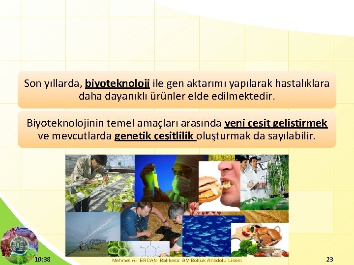 Son yıllarda, biyoteknoloji ile gen aktarımı yapılarak hastalıklara daha dayanıklı ürünler elde edilmektedir. Biyoteknolojinin