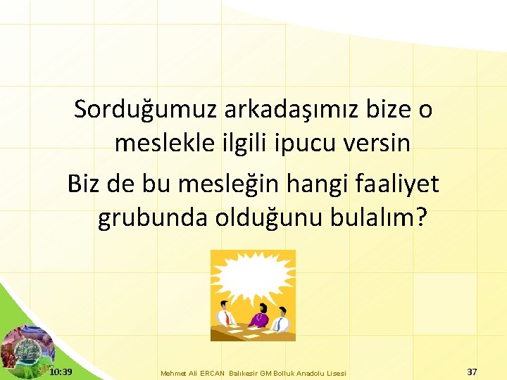 Sorduğumuz arkadaşımız bize o meslekle ilgili ipucu versin Biz de bu mesleğin hangi faaliyet