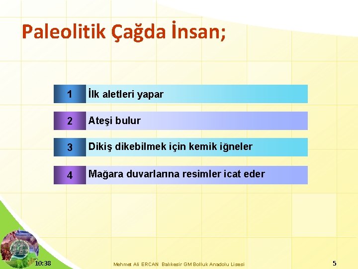 Paleolitik Çağda İnsan; 10: 38 1 İlk aletleri yapar 2 Ateşi bulur 3 Dikiş