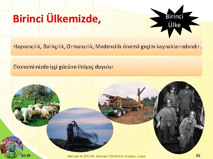 Birinci Ülkemizde, Birinci Ülke Hayvancılık, Balıkçılık, Ormancılık, Madencilik önemli geçim kaynaklarındandır. Ekonomimizde işçi gücüne