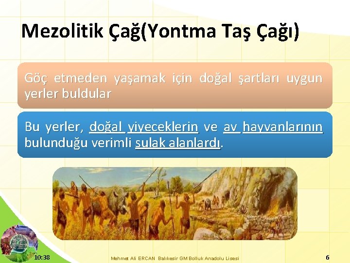 Mezolitik Çağ(Yontma Taş Çağı) Göç etmeden yaşamak için doğal şartları uygun yerler buldular Bu