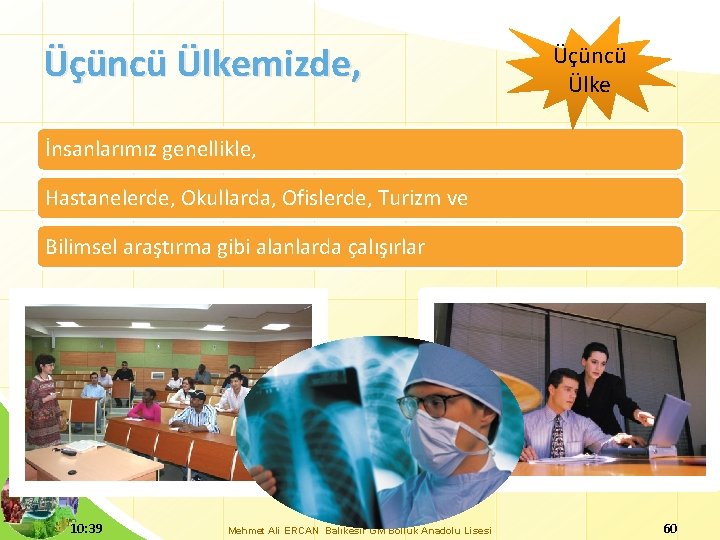 Üçüncü Ülkemizde, Üçüncü Ülke İnsanlarımız genellikle, Hastanelerde, Okullarda, Ofislerde, Turizm ve Bilimsel araştırma gibi