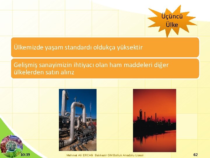 Üçüncü Ülkemizde yaşam standardı oldukça yüksektir Gelişmiş sanayimizin ihtiyacı olan ham maddeleri diğer ülkelerden