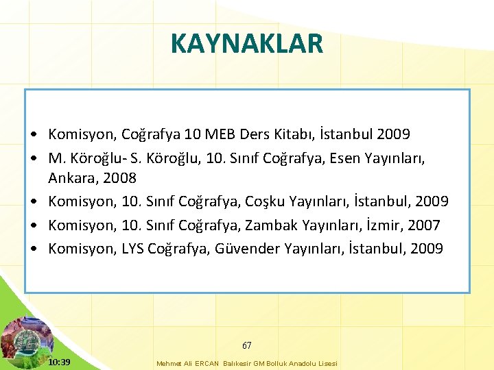 KAYNAKLAR • Komisyon, Coğrafya 10 MEB Ders Kitabı, İstanbul 2009 • M. Köroğlu- S.