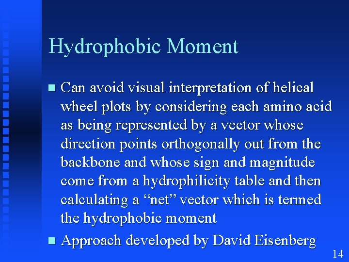 Hydrophobic Moment Can avoid visual interpretation of helical wheel plots by considering each amino
