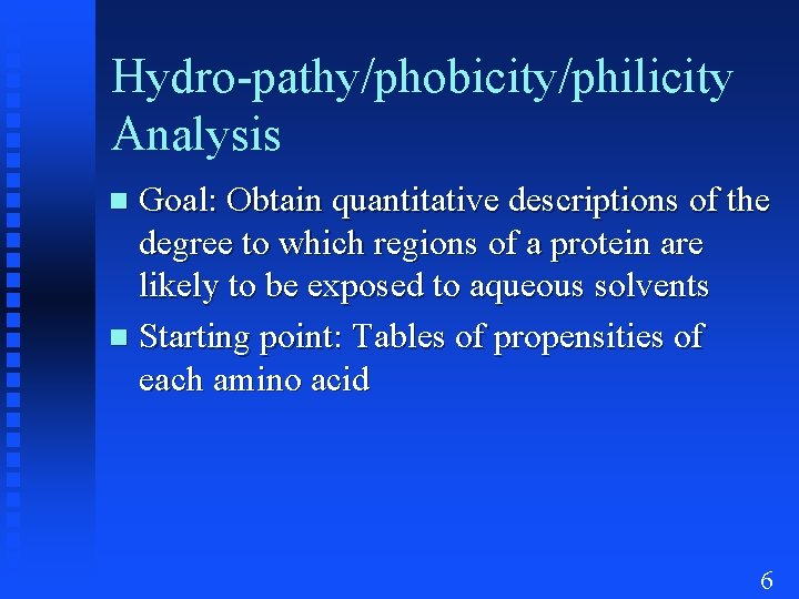 Hydro-pathy/phobicity/philicity Analysis Goal: Obtain quantitative descriptions of the degree to which regions of a