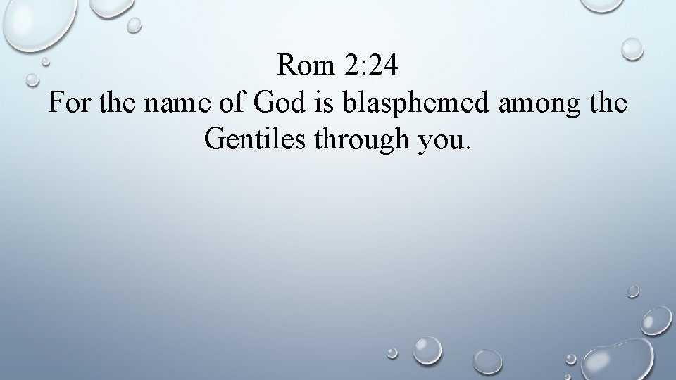 Rom 2: 24 For the name of God is blasphemed among the Gentiles through