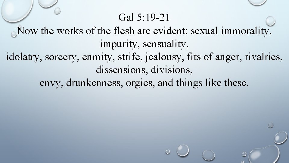 Gal 5: 19 -21 Now the works of the flesh are evident: sexual immorality,