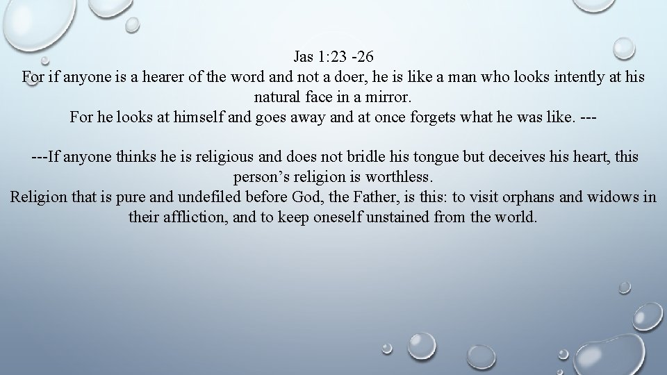 Jas 1: 23 -26 For if anyone is a hearer of the word and