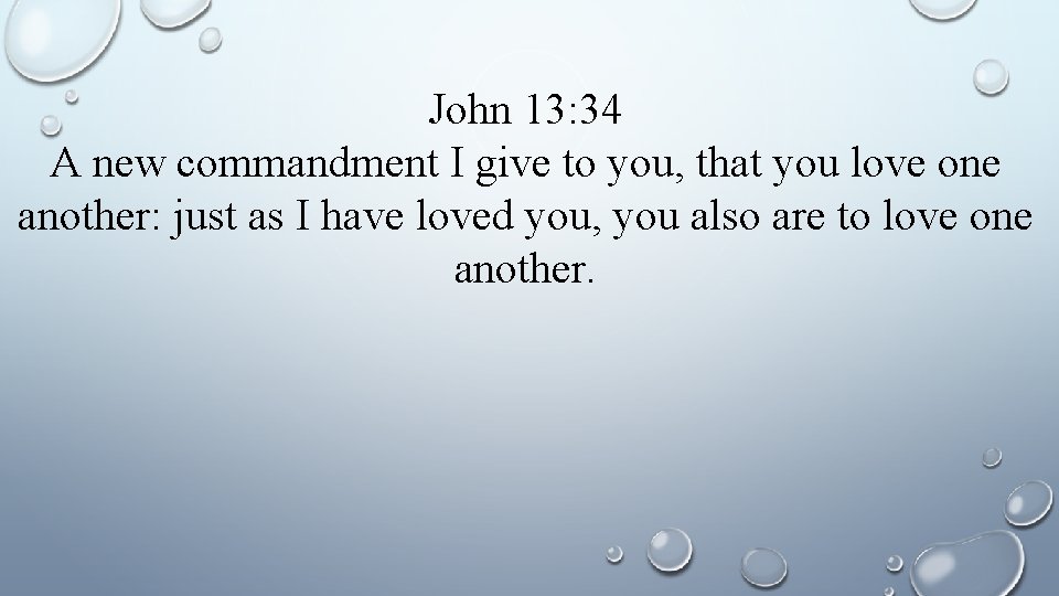 John 13: 34 A new commandment I give to you, that you love one