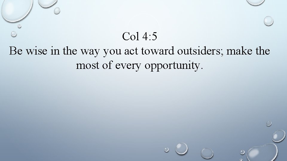 Col 4: 5 Be wise in the way you act toward outsiders; make the