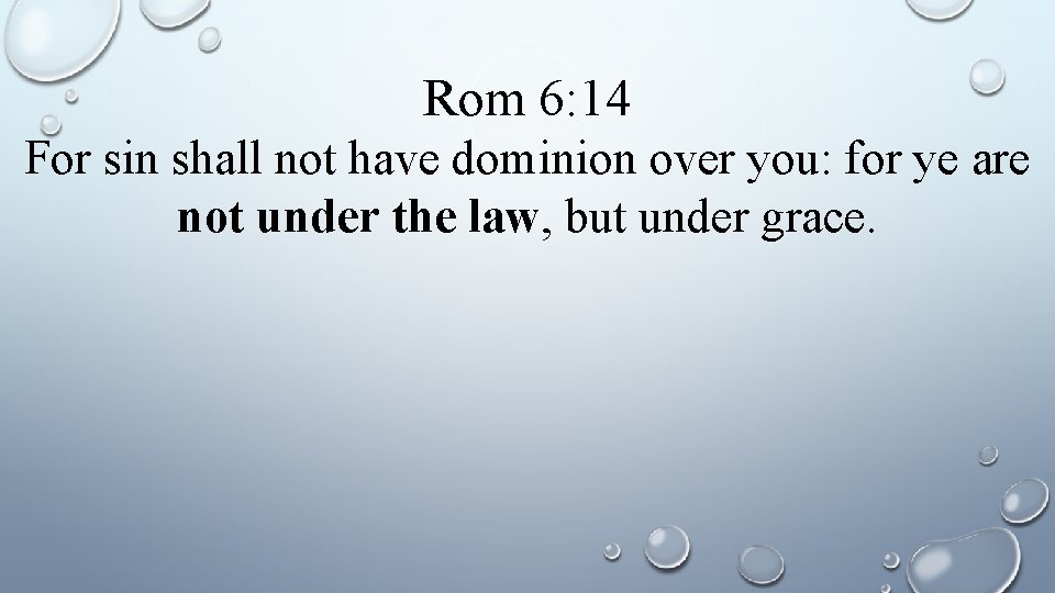 Rom 6: 14 For sin shall not have dominion over you: for ye are