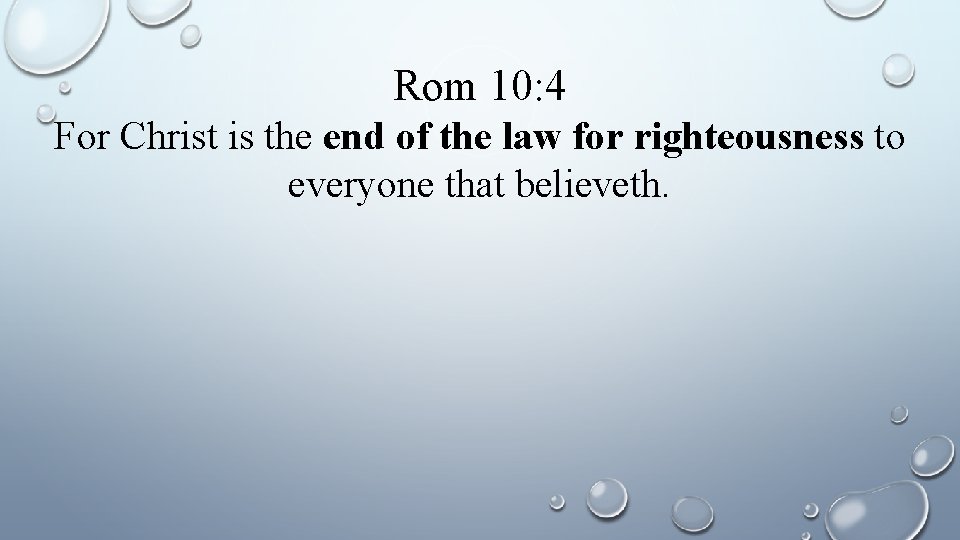 Rom 10: 4 For Christ is the end of the law for righteousness to