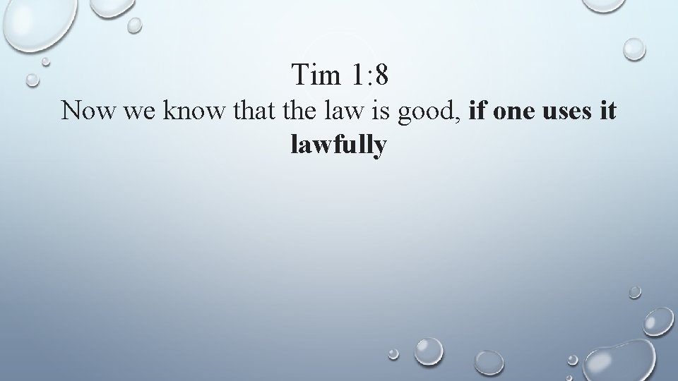 Tim 1: 8 Now we know that the law is good, if one uses