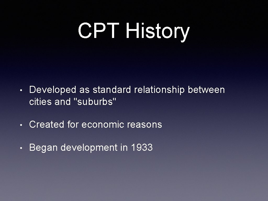 CPT History • Developed as standard relationship between cities and "suburbs" • Created for