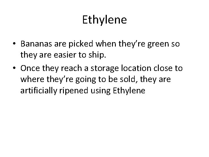 Ethylene • Bananas are picked when they’re green so they are easier to ship. Ethylene • Bananas are picked when they’re green so they are easier to ship.